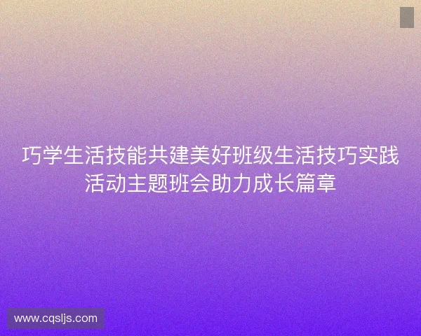 巧学生活技能共建美好班级生活技巧实践活动主题班会助力成长篇章